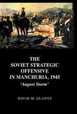 9780714652795-0714652792-The Soviet Strategic Offensive in Manchuria, 1945: 'August Storm' (Soviet (Russian) Study of War)