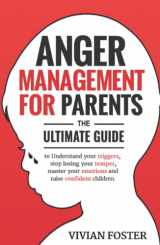 9781958134016-1958134015-Anger Management for Parents: The ultimate guide to understand your triggers, stop losing your temper, master your emotions, and raise confident children