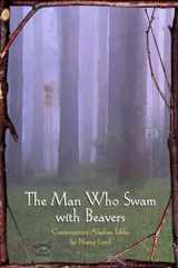 9781566891103-1566891108-The Man Who Swam with Beavers