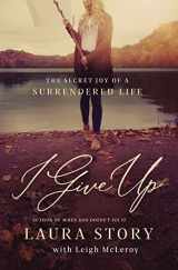 9780785226291-078522629X-I Give Up: The Secret Joy of a Surrendered Life
