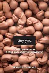 9780520295865-0520295862-Tiny You: A Western History of the Anti-Abortion Movement