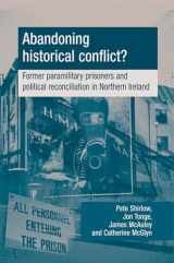 9780719080111-0719080118-Abandoning historical conflict?: Former political prisoners and reconciliation in Northern Ireland