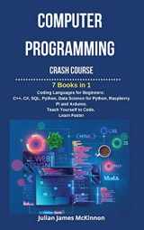 9781801875363-1801875367-Computer Programming Crash Course: 7 Books in 1- Coding Languages for Beginners: C++, C#, SQL, Python, Data Science for Python, Raspberry pi and Arduino. Teach Yourself to Code. Learn Faster