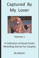 9781522039587-1522039589-Captured By My Lover, Volume 1: Erotic Wrestling Stories For Couples