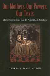9780253217578-0253217571-Our Mothers, Our Powers, Our Texts: Manifestations of Àjé in Africana Literature (Blacks in the Diaspora)