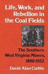 9780252008955-0252008952-Life, Work, and Rebellion in the Coal Fields: The Southern West Virginia Miners, 1880-1922 (Working Class in American History)