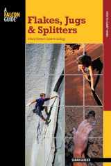 9780762748372-0762748370-Flakes, Jugs, and Splitters: A Rock Climber's Guide To Geology (How To Climb Series)