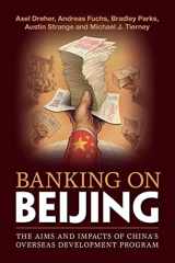 9781108463393-1108463398-Banking on Beijing: The Aims and Impacts of China's Overseas Development Program