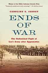 9781469663371-1469663376-Ends of War: The Unfinished Fight of Lee's Army after Appomattox