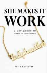 9781502816177-1502816172-She Makes It Work: A DIY Guide to Thrive In Your Hustle
