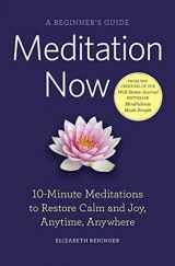 9781623154974-1623154979-Meditation Now: A Beginner's Guide: 10-Minute Meditations to Restore Calm and Joy Anytime, Anywhere