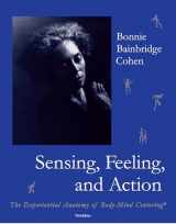 9780937645147-0937645141-Sensing, Feeling, and Action: The Experiential Anatomy of Body-Mind Centering®