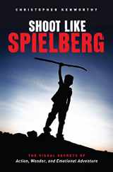 9781615932283-1615932283-Shoot Like Spielberg: The Visual Secrets of Action, Wonder and Emotional Adventure