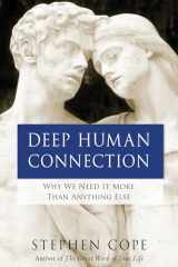 9781401946531-1401946534-Deep Human Connection: Why We Need It More than Anything Else