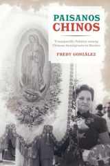 9780520290204-0520290208-Paisanos Chinos: Transpacific Politics among Chinese Immigrants in Mexico