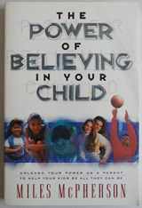 9780764220784-0764220780-The Power of Believing in Your Child: Unleash Your Power As a Parent to Help Your Kids Be All They Can Be
