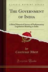 9781331327097-1331327091-The Government of India: A Brief Historical Survey of Parliamentary Legislation Relating to India (Classic Reprint)