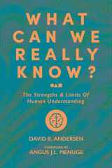 9781956658583-1956658580-What Can We Really Know?: The Strengths and Limits of Human Understanding