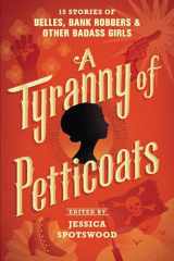 9781536200256-1536200255-A Tyranny of Petticoats: 15 Stories of Belles, Bank Robbers & Other Badass Girls
