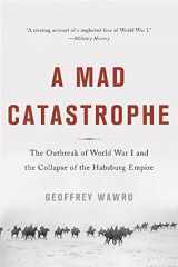 9780465057955-0465057950-A Mad Catastrophe: The Outbreak of World War I and the Collapse of the Habsburg Empire