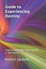 9781794326590-1794326596-Guide to Experiencing Destiny: How to Detect the Time Current of the Future