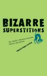 9781402768316-1402768311-Bizarre Superstitions: The World's Wackiest Proverbs, Rituals and Beliefs