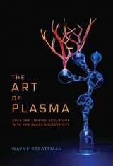 9780578376677-0578376679-The Art Of Plasma; Creating Lighted Sculpture With Gas, Glass & Electricity
