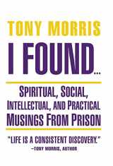 9781504348133-1504348133-I Found ...: Spiritual, Social, Intellectual, and Practical Musings from Prison