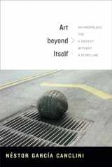 9780822356097-0822356090-Art beyond Itself: Anthropology for a Society without a Story Line