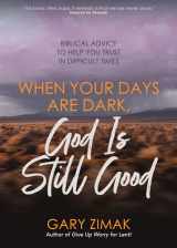 9781646801886-1646801881-When Your Days Are Dark, God Is Still Good: Biblical Advice to Help You Trust in Difficult Times