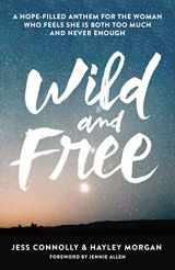 9780310345534-0310345537-Wild and Free: A Hope-Filled Anthem for the Woman Who Feels She Is Both Too Much and Never Enough