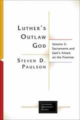 9781506469249-1506469248-Luther's Outlaw God: Volume 3: Sacraments and God's Attack on the Promise (Lutheran Quarterly Books)