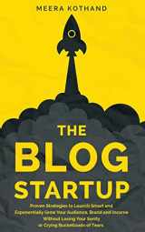 9781661494315-1661494315-The Blog Startup: Proven Strategies to Launch Smart and Exponentially Grow Your Audience, Brand, and Income without Losing Your Sanity or Crying Bucketloads of Tears
