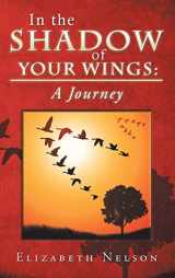 9781490836775-1490836772-In the Shadow of Your Wings: A Journey