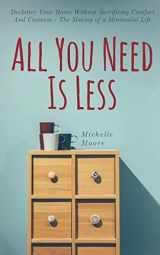 9781721954803-1721954805-All You Need Is Less: Declutter Your Home Without Sacrificing Comfort And Coziness - The Making of a Minimalist Life