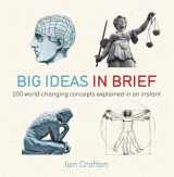 9781780871455-1780871457-Big Ideas in Brief: 200 World-Changing Concepts Explained In An Instant (In MInutes)