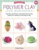 9781633226326-1633226328-Polymer Clay for Beginners: Inspiration, techniques, and simple step-by-step projects for making art with polymer clay (Volume 1) (Art Makers, 1)