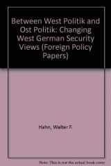 9780803906426-0803906420-Between Westpolitik and Ostpolitik: Changing West German security views (The Foreign policy papers)