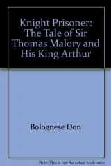 9780374342692-0374342695-Knight Prisoner: The Tale of Sir Thomas Malory and His King Arthur