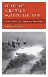 9780810884946-0810884941-Fifteenth Air Force against the Axis: Combat Missions over Europe during World War II