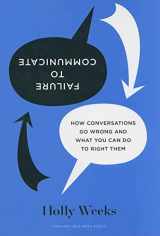 9781578518999-1578518997-Failure to Communicate: How Conversations Go Wrong and what You Can Do to Right them