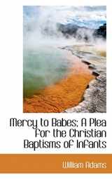 9781115440738-111544073X-Mercy to Babes; A Plea for the Christian Baptisms of Infants
