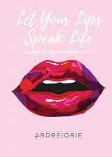 9780998521053-0998521051-Let Your Lips Speak Life: 30 Days of Self-Affirming Love