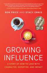 9781626345577-1626345570-Growing Influence: A Story of How to Lead with Character, Expertise, and Impact