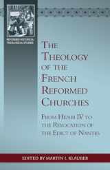 9781601783134-1601783132-The Theology of the French Reformed Churches: From Henry IV to the Revocation of the Edict of Nantes (Reformed Historical-Theological Studies)