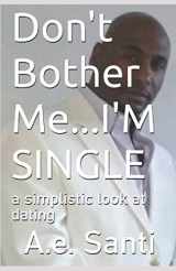 9781636251882-1636251889-Don't Bother Me...I'M SINGLE: a simplistic look at dating (Vol. 1)