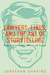 9781627228091-1627228098-Lawyers, Liars, and the Art of Storytelling: Using Stories to Advocate, Influence, and Persuade [Hardcover] [Jan 01, 2014] Jonathan Shapiro
