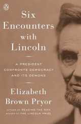 9780143111238-014311123X-Six Encounters with Lincoln: A President Confronts Democracy and Its Demons