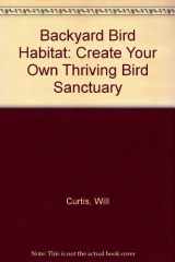 9780881501223-0881501220-Backyard Bird Habitat: Create Your Own Thriving Bird Sanctuary