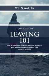 9781735451817-1735451819-Leaving 101: How To Prepare To Leave Your Alcoholic Husband - Even If You're Not Ready To Leave Your Alcoholic Husband